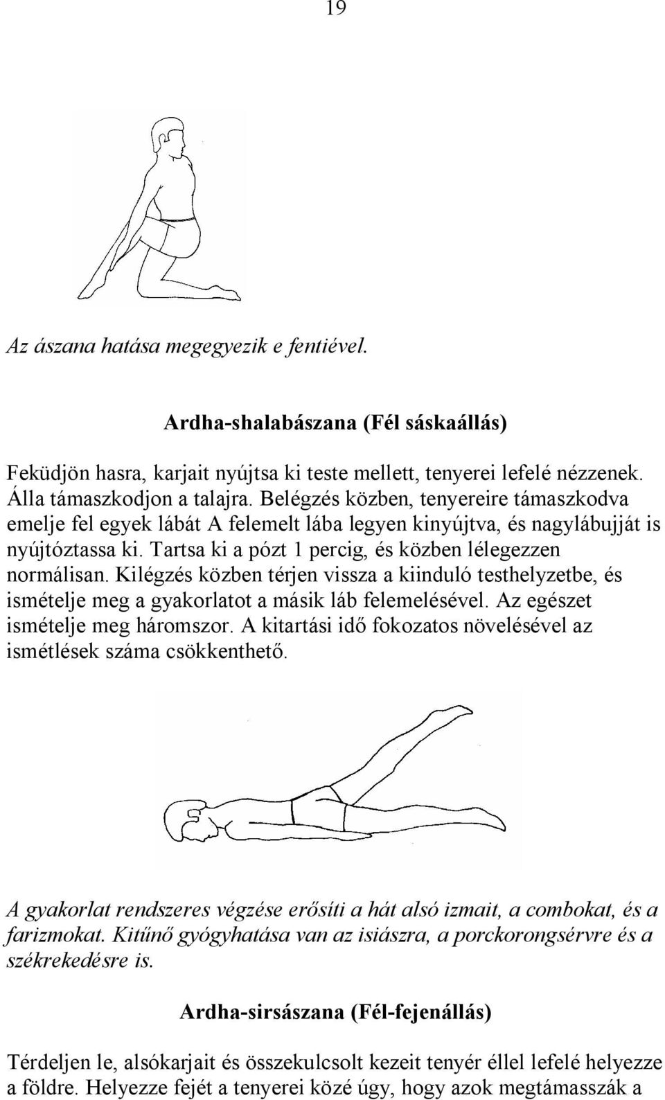 Kilégzés közben térjen vissza a kiinduló testhelyzetbe, és ismételje meg a gyakorlatot a másik láb felemelésével. Az egészet ismételje meg háromszor.