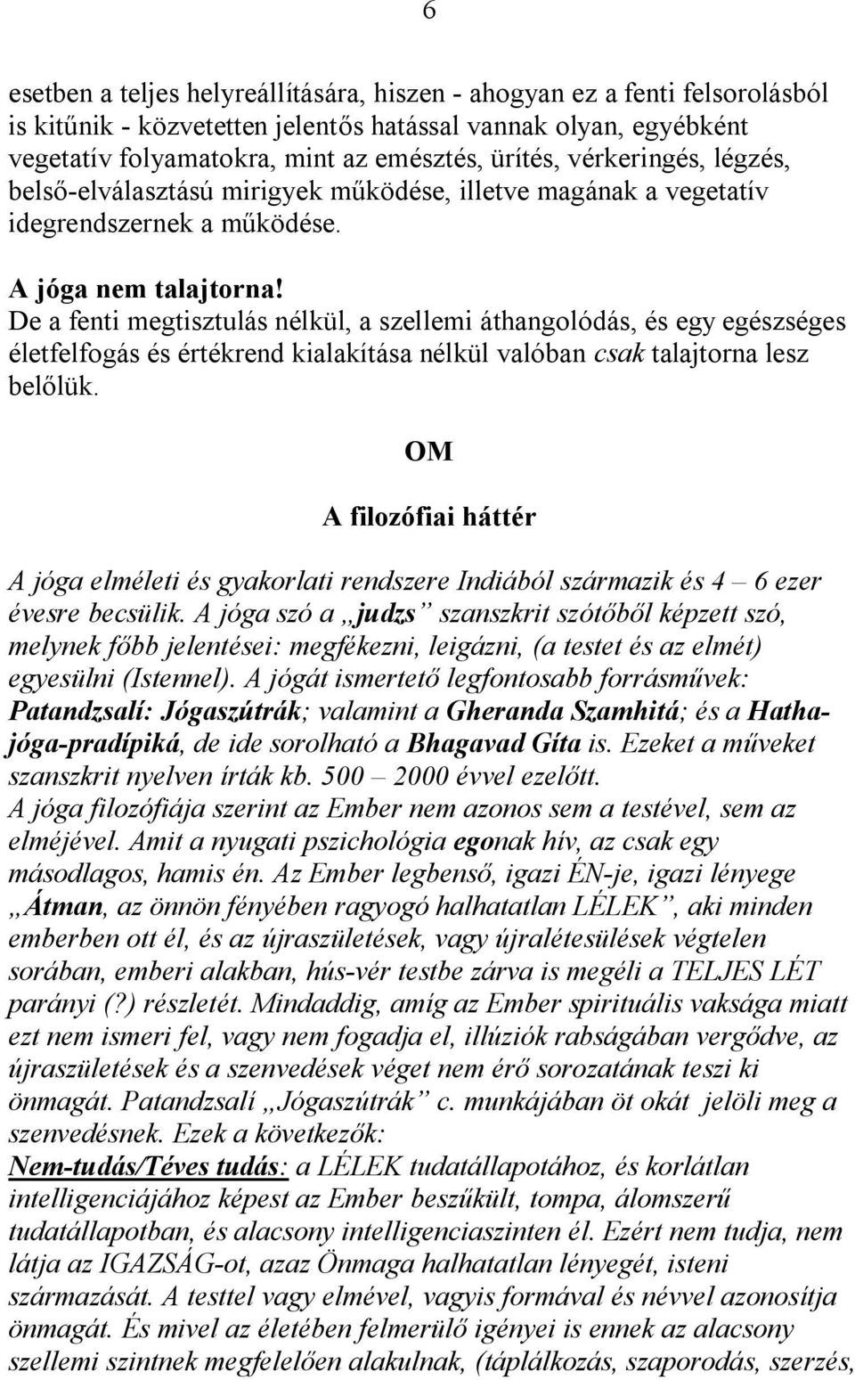 De a fenti megtisztulás nélkül, a szellemi áthangolódás, és egy egészséges életfelfogás és értékrend kialakítása nélkül valóban csak talajtorna lesz belőlük.