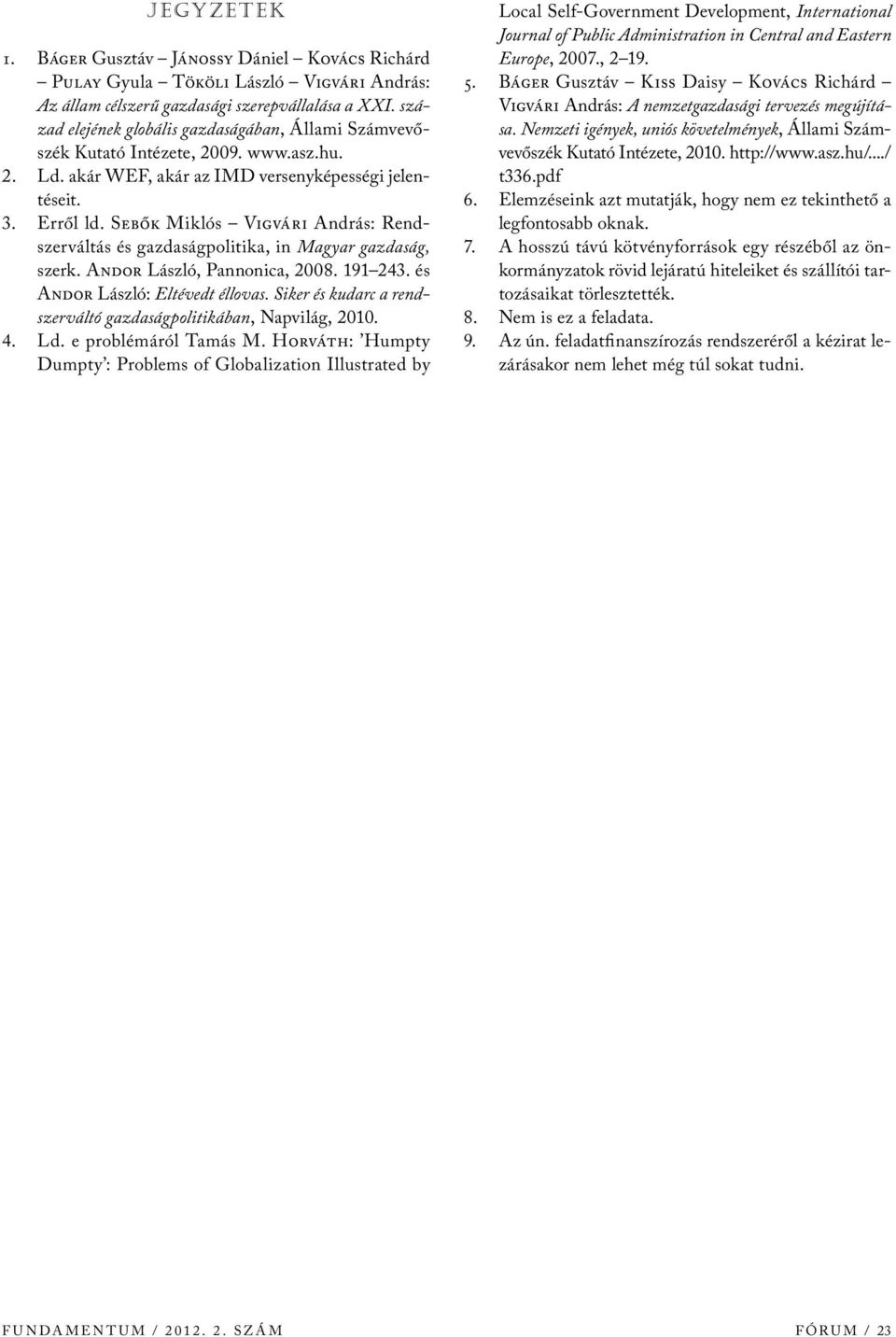 Sebők Miklós Vigvári András: Rendszerváltás és gazdaságpolitika, in Magyar gazdaság, szerk. Andor László, Pannonica, 2008. 191 243. és Andor László: Eltévedt éllovas.