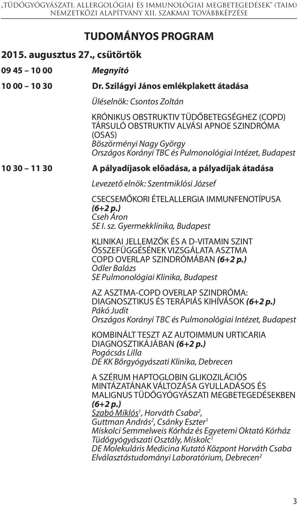 A pályadíjasok előadása, a pályadíjak átadása Levezető elnök: Szentmiklósi József CSECSEMŐKORI ÉTELALLERGIA IMMUNFENOTÍPUSA (6+2 p.) Cseh Áron SE I. sz.