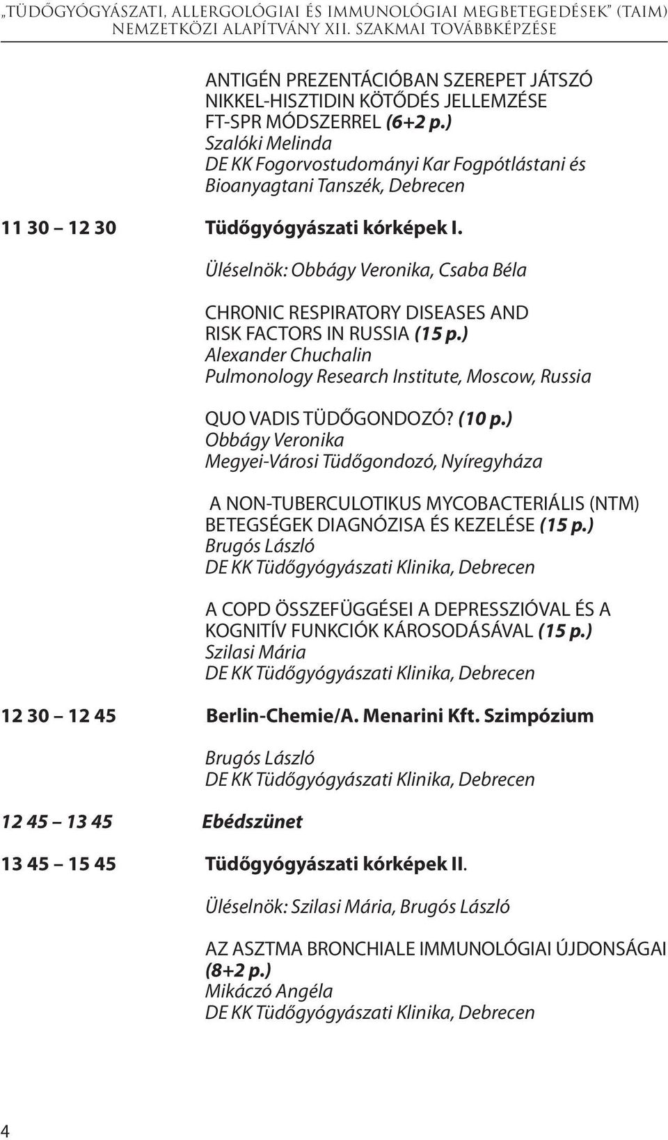 Üléselnök: Obbágy Veronika, Csaba Béla CHRONIC RESPIRATORY DISEASES AND RISK FACTORS IN RUSSIA (15 p.) Alexander Chuchalin Pulmonology Research Institute, Moscow, Russia QUO VADIS TÜDŐGONDOZÓ? (10 p.