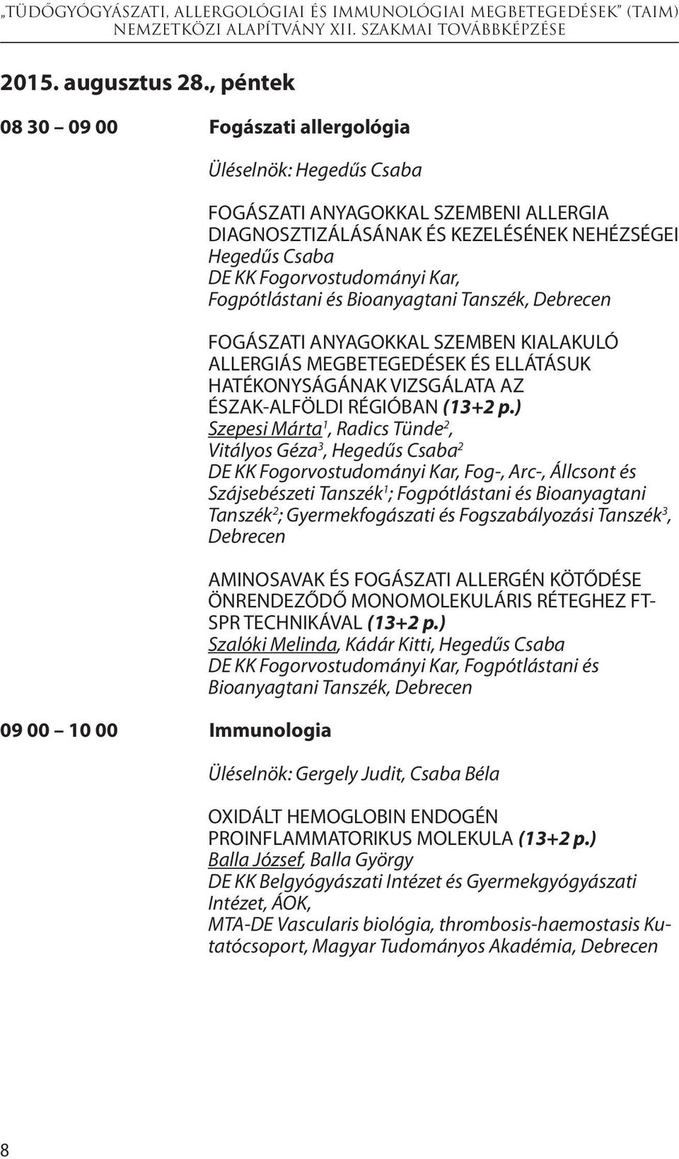 Fogorvostudományi Kar, Fogpótlástani és Bioanyagtani FOGÁSZATI ANYAGOKKAL SZEMBEN KIALAKULÓ ALLERGIÁS MEGBETEGEDÉSEK ÉS ELLÁTÁSUK HATÉKONYSÁGÁNAK VIZSGÁLATA AZ ÉSZAK-ALFÖLDI RÉGIÓBAN (13+2 p.