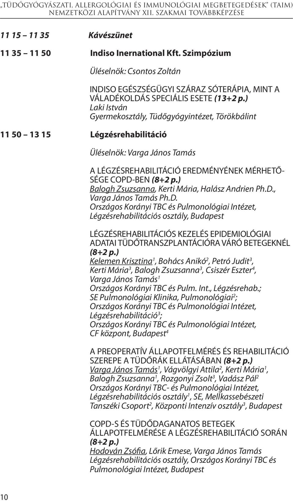 ) Laki István Gyermekosztály, Tüdőgyógyintézet, Törökbálint Üléselnök: Varga János Tamás A LÉGZÉSREHABILITÁCIÓ EREDMÉNYÉNEK MÉRHETŐ- SÉGE COPD-BEN (8+2 p.