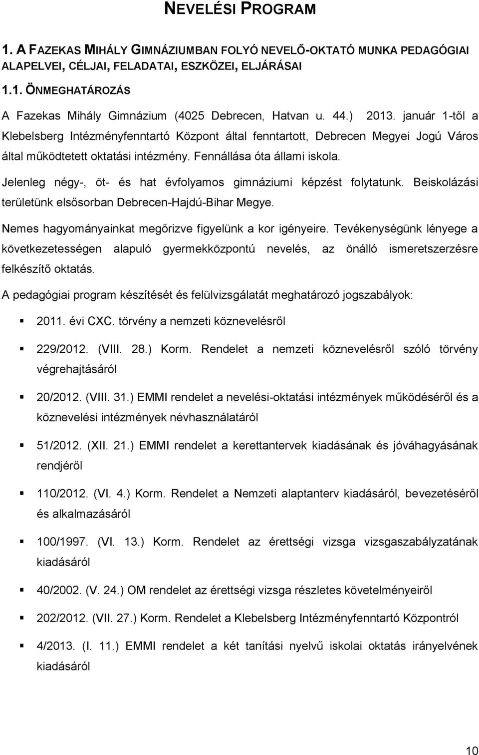 Jelenleg négy-, öt- és hat évfolyamos gimnáziumi képzést folytatunk. Beiskolázási területünk elsősorban Debrecen-Hajdú-Bihar Megye. Nemes hagyományainkat megőrizve figyelünk a kor igényeire.