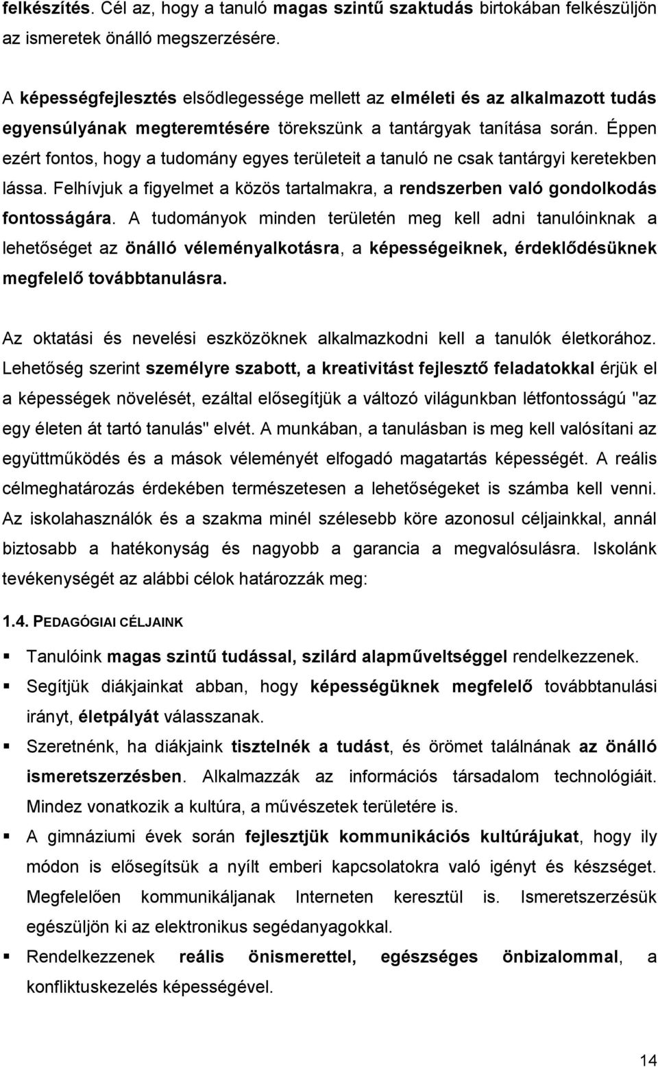 Éppen ezért fontos, hogy a tudomány egyes területeit a tanuló ne csak tantárgyi keretekben lássa. Felhívjuk a figyelmet a közös tartalmakra, a rendszerben való gondolkodás fontosságára.