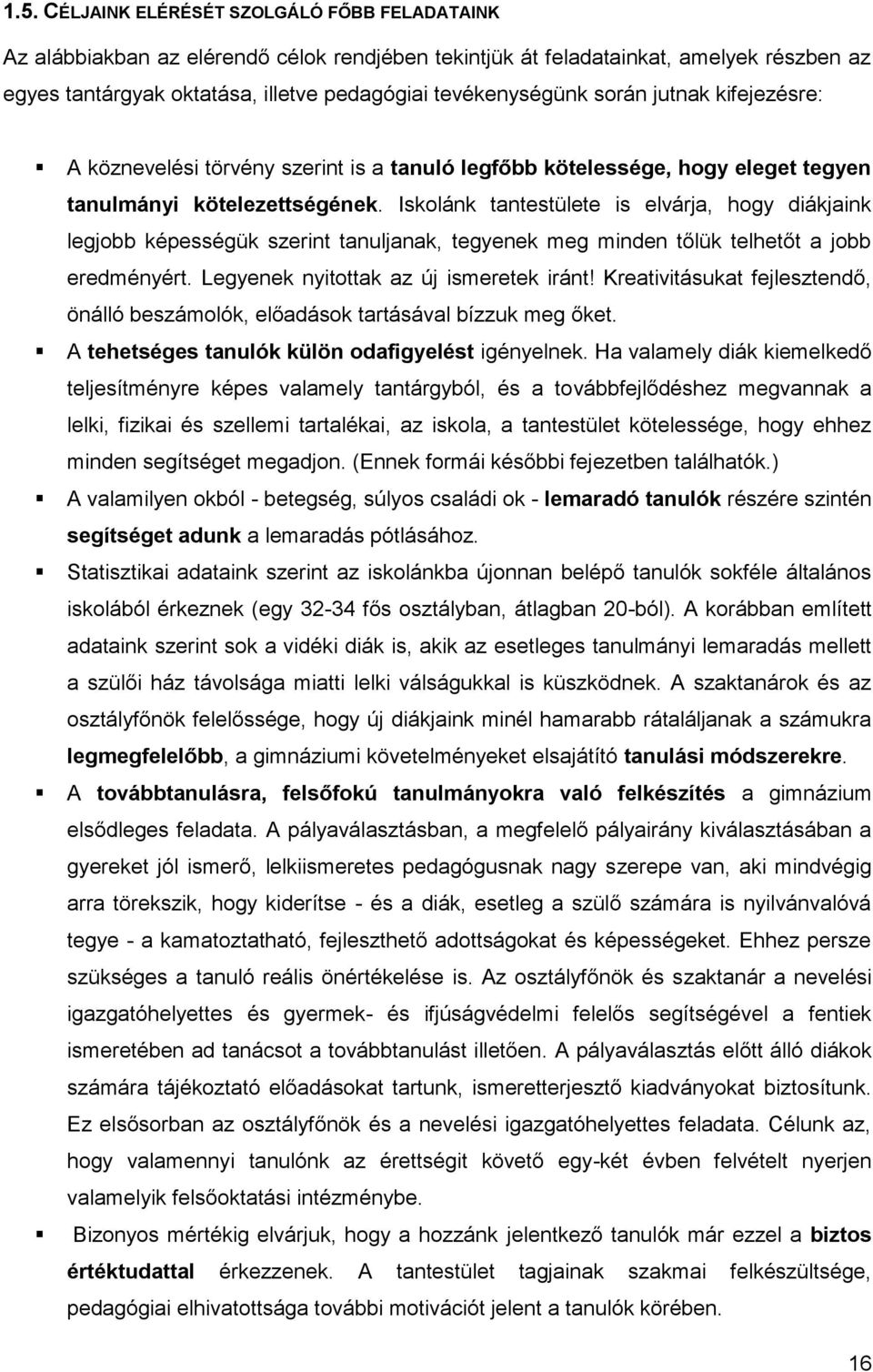 Iskolánk tantestülete is elvárja, hogy diákjaink legjobb képességük szerint tanuljanak, tegyenek meg minden tőlük telhetőt a jobb eredményért. Legyenek nyitottak az új ismeretek iránt!