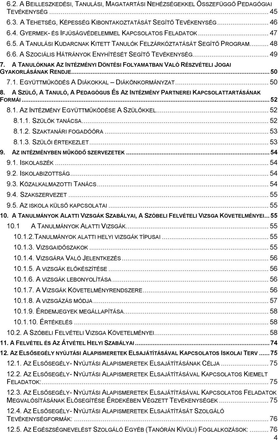 A TANULÓKNAK AZ INTÉZMÉNYI DÖNTÉSI FOLYAMATBAN VALÓ RÉSZVÉTELI JOGAI GYAKORLÁSÁNAK RENDJE... 50 7.1. EGYÜTTMŰKÖDÉS A DIÁKOKKAL DIÁKÖNKORMÁNYZAT... 50 8.