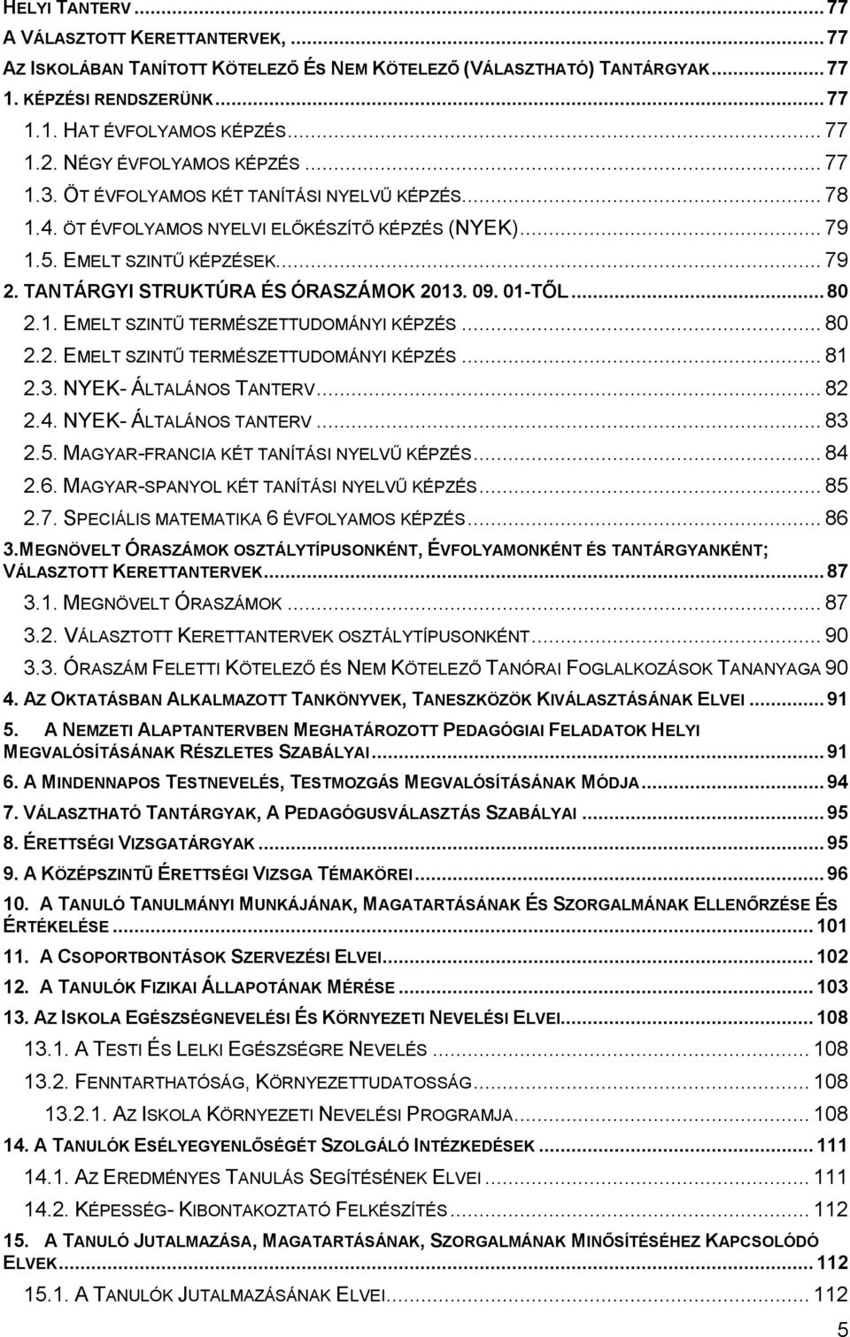 TANTÁRGYI STRUKTÚRA ÉS ÓRASZÁMOK 2013. 09. 01-TŐL... 80 2.1. EMELT SZINTŰ TERMÉSZETTUDOMÁNYI KÉPZÉS... 80 2.2. EMELT SZINTŰ TERMÉSZETTUDOMÁNYI KÉPZÉS... 81 2.3. NYEK- ÁLTALÁNOS TANTERV... 82 2.4.