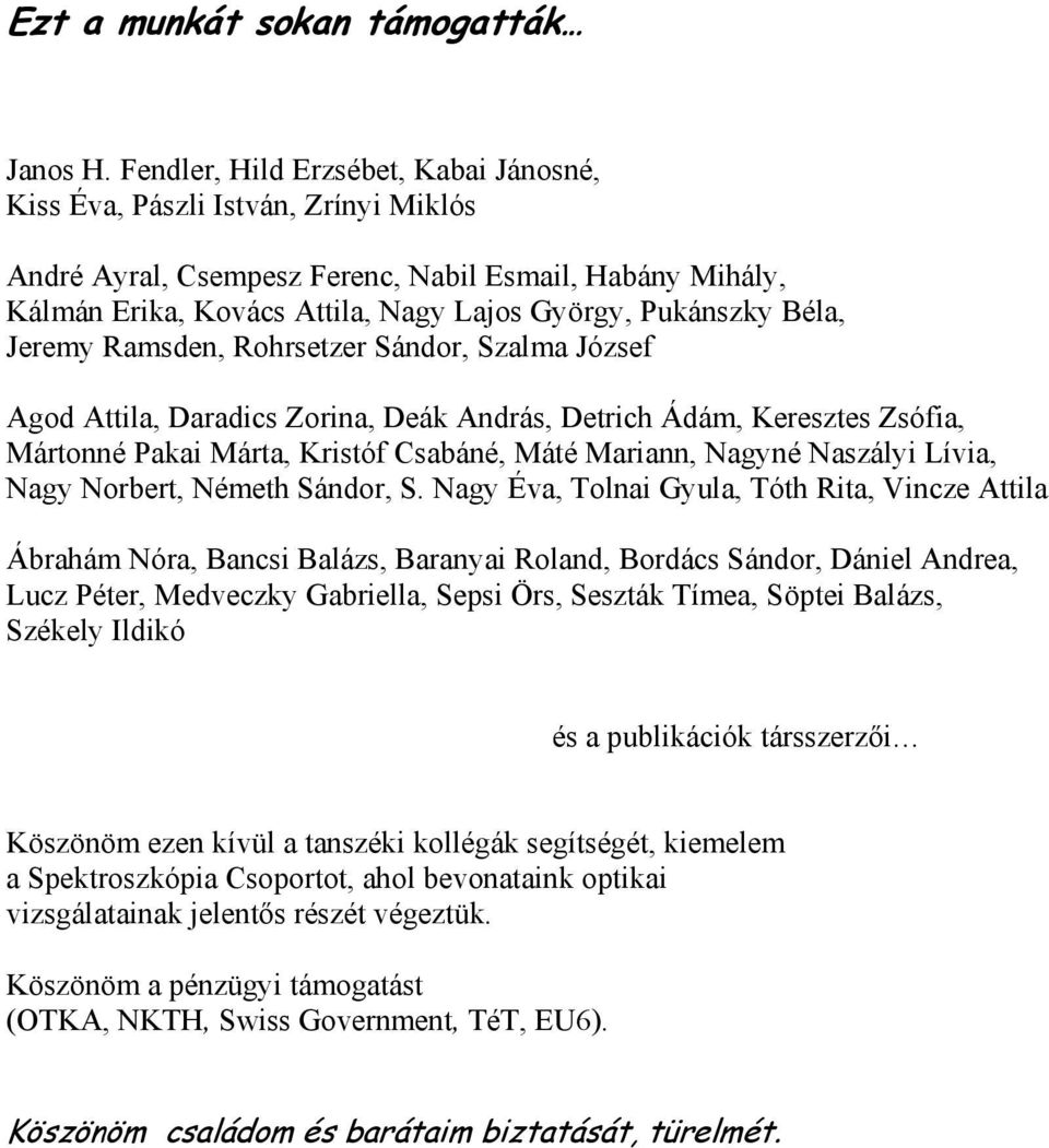 Béla, Jeremy Ramsden, Rohrsetzer Sándor, Szalma József Agod Attila, Daradics Zorina, Deák András, Detrich Ádám, Keresztes Zsófia, Mártonné Pakai Márta, Kristóf Csabáné, Máté Mariann, Nagyné Naszályi