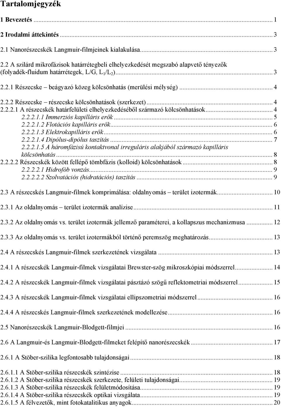 .. 4 2.2.2.1.1 Immerziós kapilláris erők... 5 2.2.2.1.2 Flotációs kapilláris erők... 6 2.2.2.1.3 Elektrokapilláris erők... 6 2.2.2.1.4 Dipólus-dipólus taszítás... 7 2.2.2.1.5 A háromfázisú kontaktvonal irreguláris alakjából származó kapilláris kölcsönhatás.