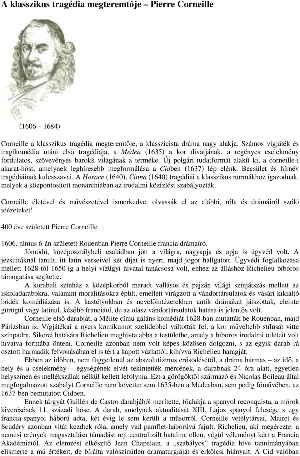 Új polgári tudatformát alakít ki, a corneille-i akarat-hőst, amelynek leghíresebb megformálása a Cidben (1637) lép elénk. Becsület és hírnév tragédiáinak kulcsszavai.