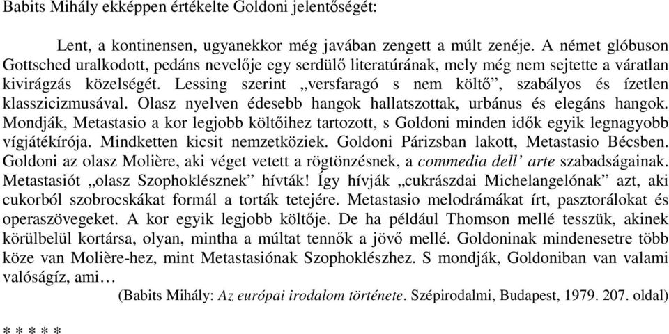 Lessing szerint versfaragó s nem költő, szabályos és ízetlen klasszicizmusával. Olasz nyelven édesebb hangok hallatszottak, urbánus és elegáns hangok.