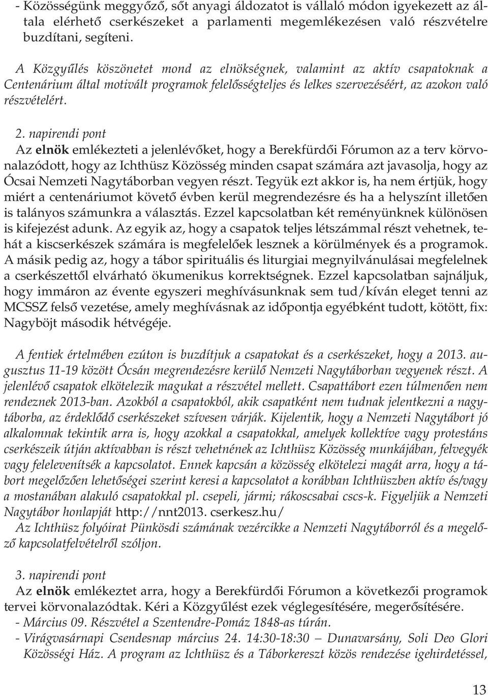 napirendi pont Az elnök emlékezteti a jelenlévôket, hogy a Berekfürdôi Fórumon az a terv körvonalazódott, hogy az Ichthüsz Közösség minden csapat számára azt javasolja, hogy az Ócsai Nemzeti