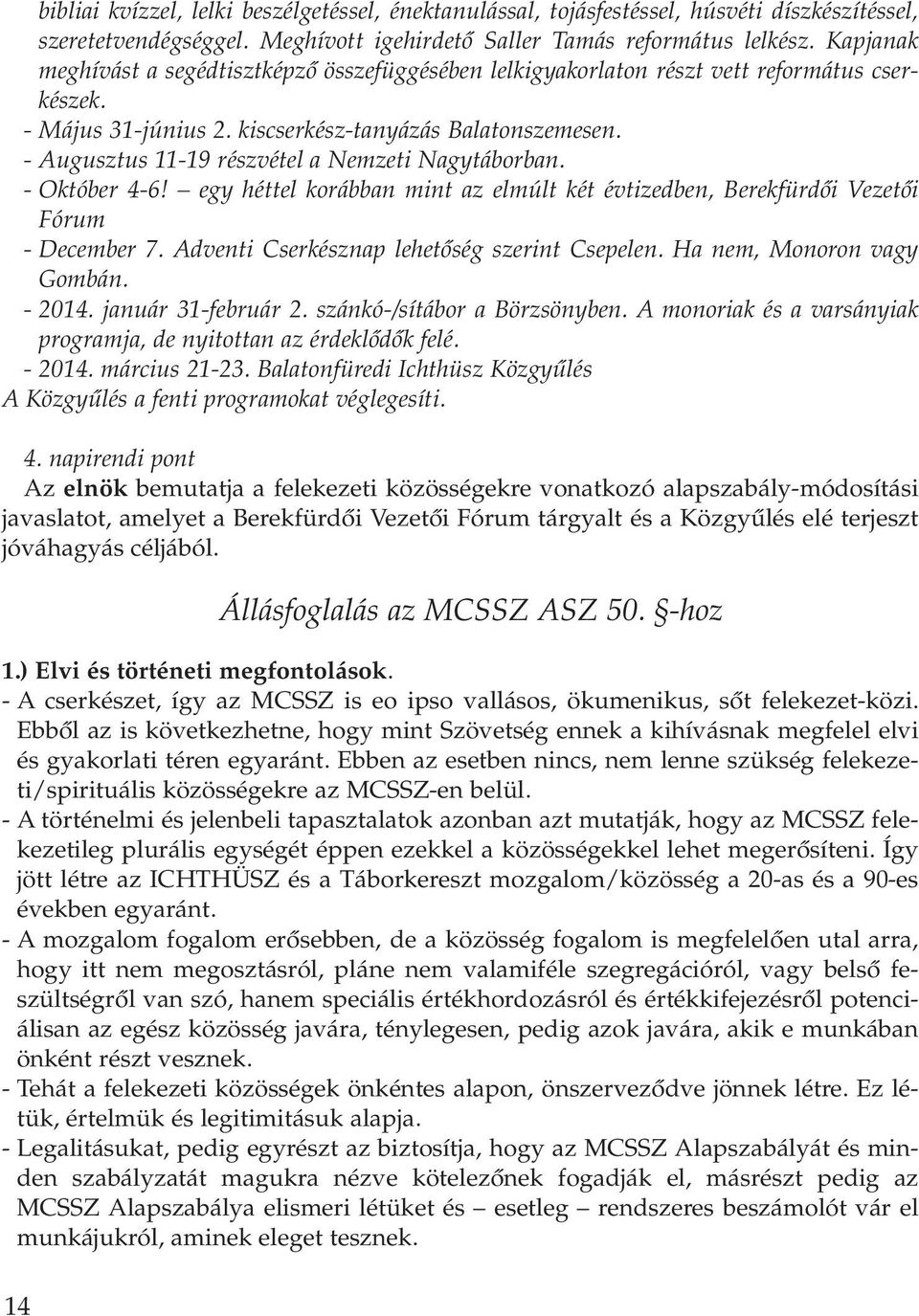 - Augusztus 11-19 részvétel a Nemzeti Nagytáborban. - Október 4-6! egy héttel korábban mint az elmúlt két évtizedben, Berekfürdôi Vezetôi Fórum - December 7.