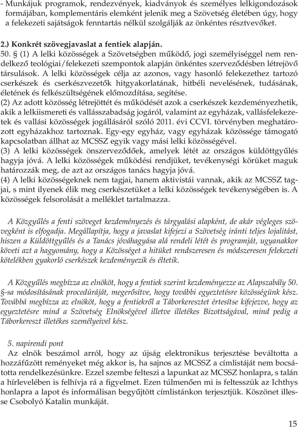 (1) A lelki közösségek a Szövetségben mûködô, jogi személyiséggel nem rendelkezô teológiai/felekezeti szempontok alapján önkéntes szervezôdésben létrejövô társulások.