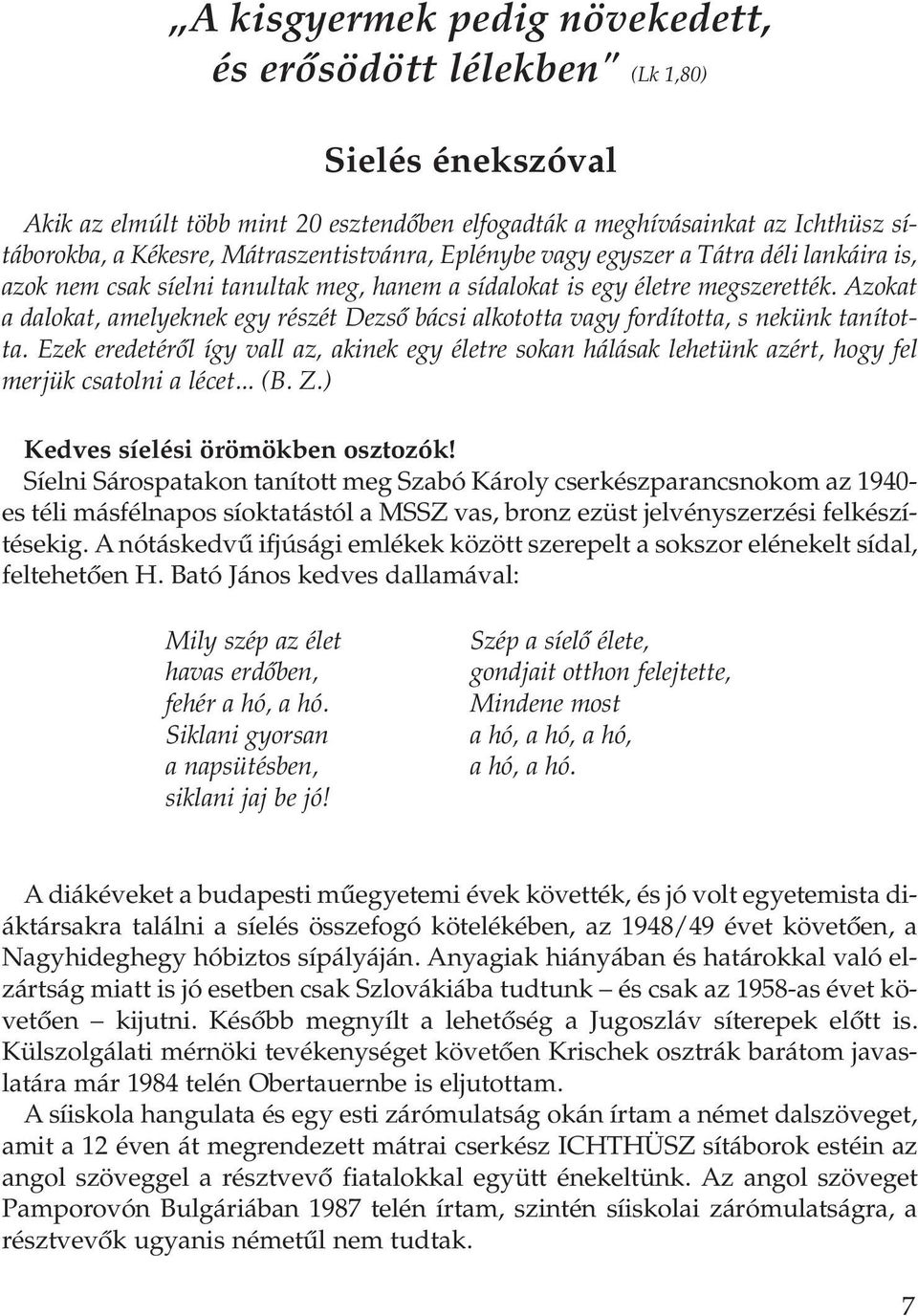 Azokat a dalokat, amelyeknek egy részét Dezsô bácsi alkototta vagy fordította, s nekünk tanította.