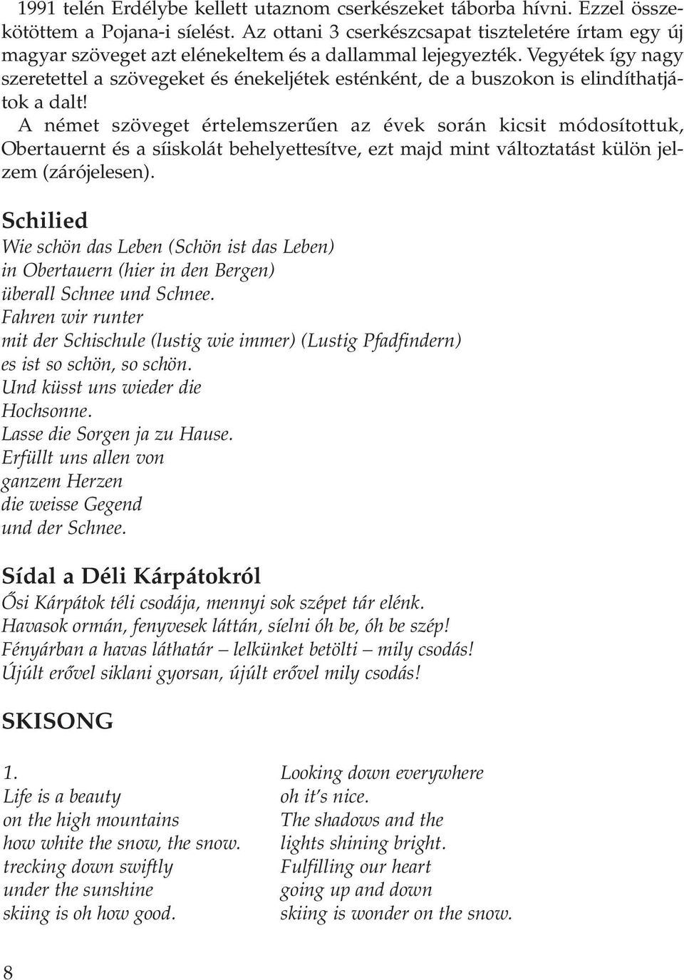 Vegyétek így nagy szeretettel a szövegeket és énekeljétek esténként, de a buszokon is elindíthatjátok a dalt!