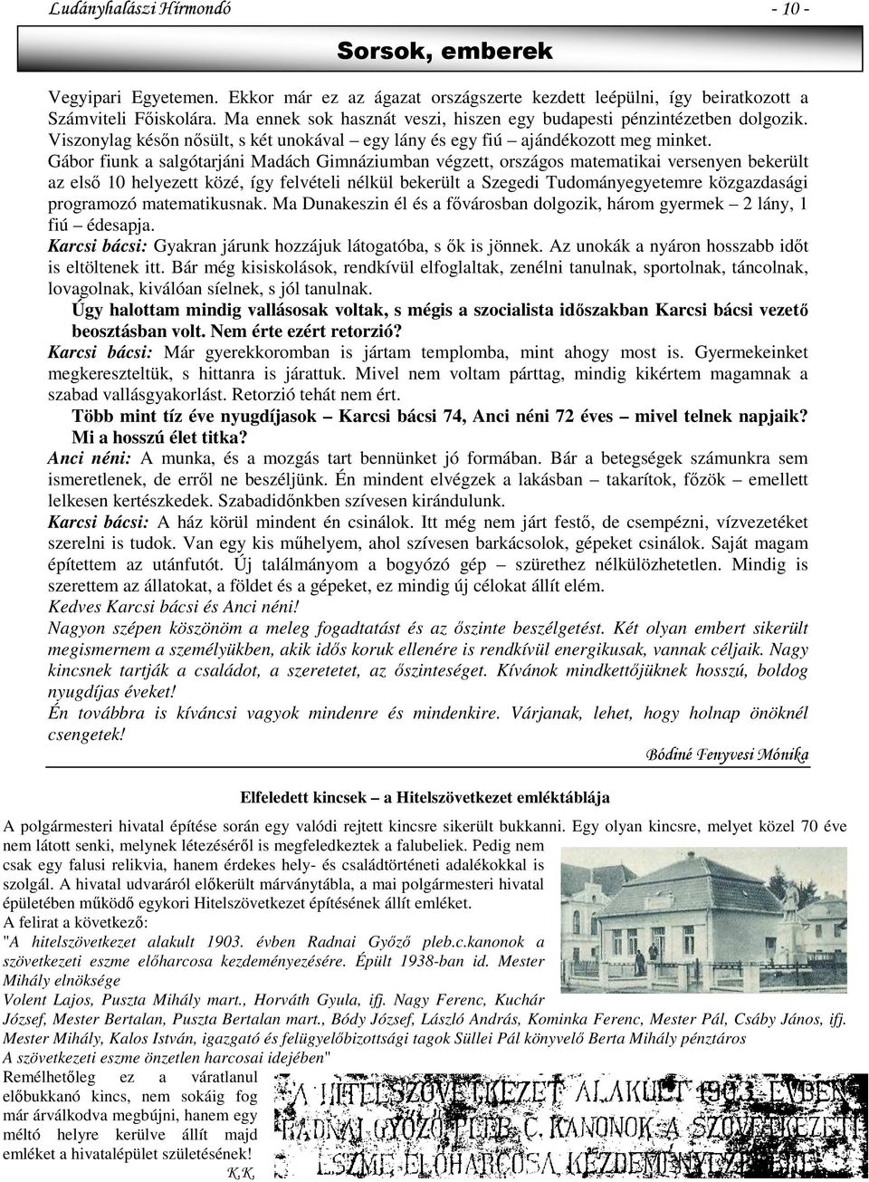 Gábor fiunk a salgótarjáni Madách Gimnáziumban végzett, országos matematikai versenyen bekerült az első 10 helyezett közé, így felvételi nélkül bekerült a Szegedi Tudományegyetemre közgazdasági