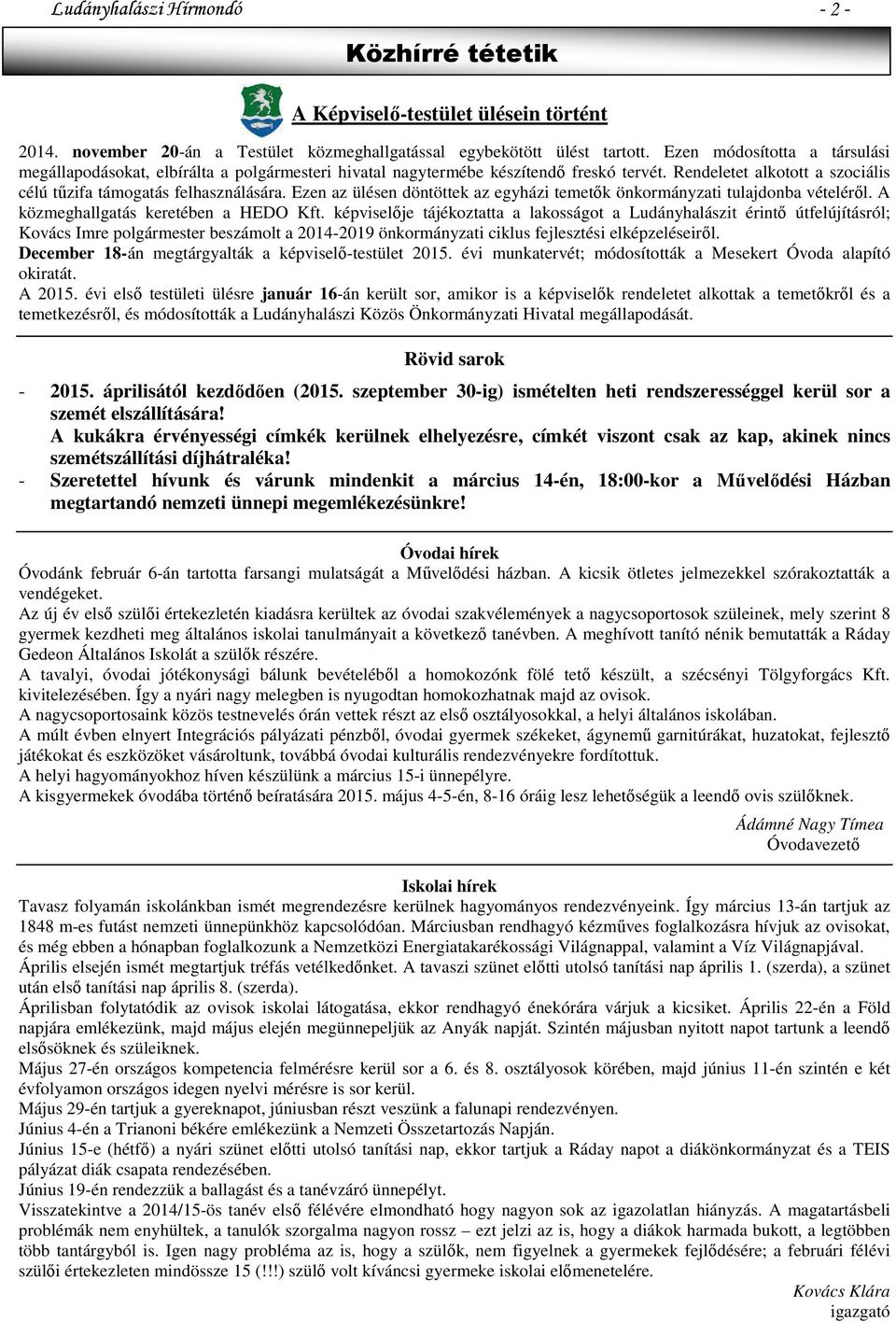 Ezen az ülésen döntöttek az egyházi temetők önkormányzati tulajdonba vételéről. A közmeghallgatás keretében a HEDO Kft.