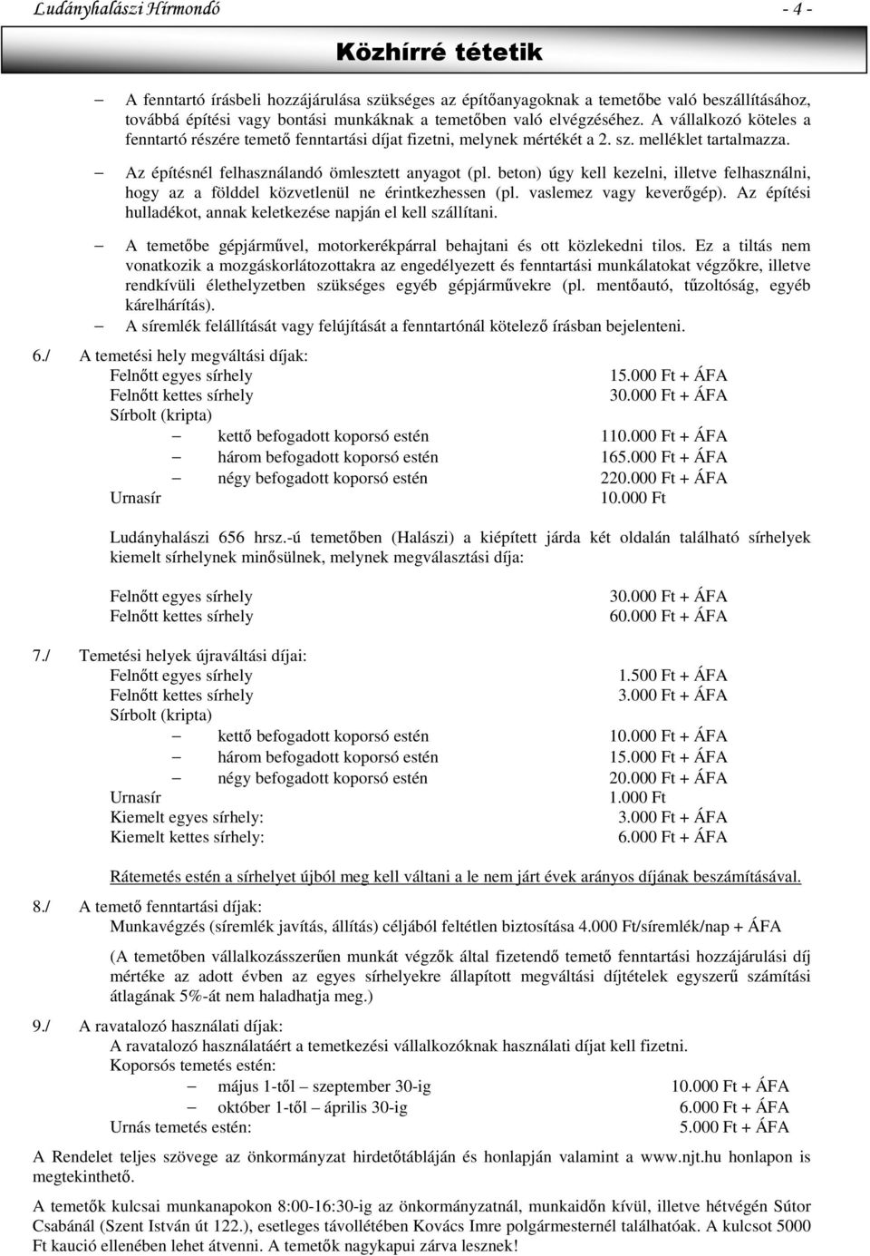 beton) úgy kell kezelni, illetve felhasználni, hogy az a földdel közvetlenül ne érintkezhessen (pl. vaslemez vagy keverőgép). Az építési hulladékot, annak keletkezése napján el kell szállítani.