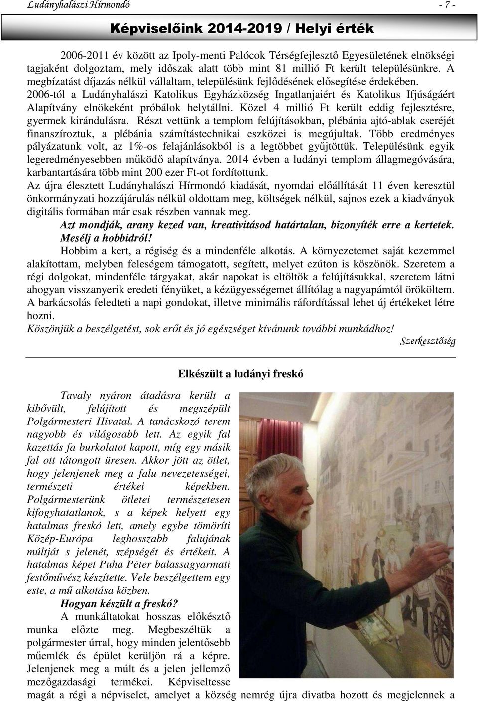 2006-tól a Ludányhalászi Katolikus Egyházközség Ingatlanjaiért és Katolikus Ifjúságáért Alapítvány elnökeként próbálok helytállni. Közel 4 millió Ft került eddig fejlesztésre, gyermek kirándulásra.