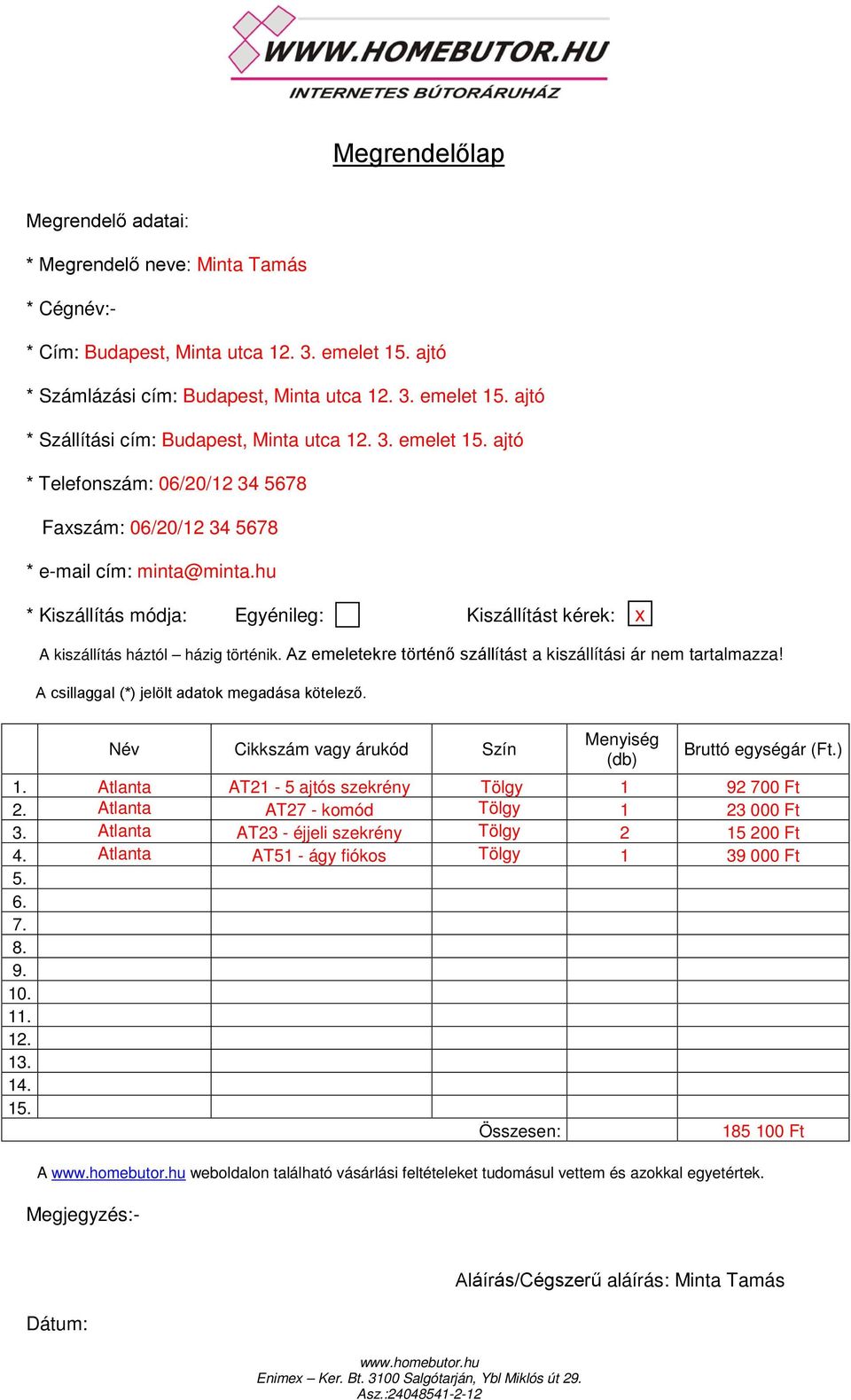 Az emeletekre történő szállítást a kiszállítási ár nem tartalmazza! A csillaggal (*) jelölt adatok megadása kötelező. Név Cikkszám vagy árukód Szín Menyiség (db) Bruttó egységár (Ft.) 1.