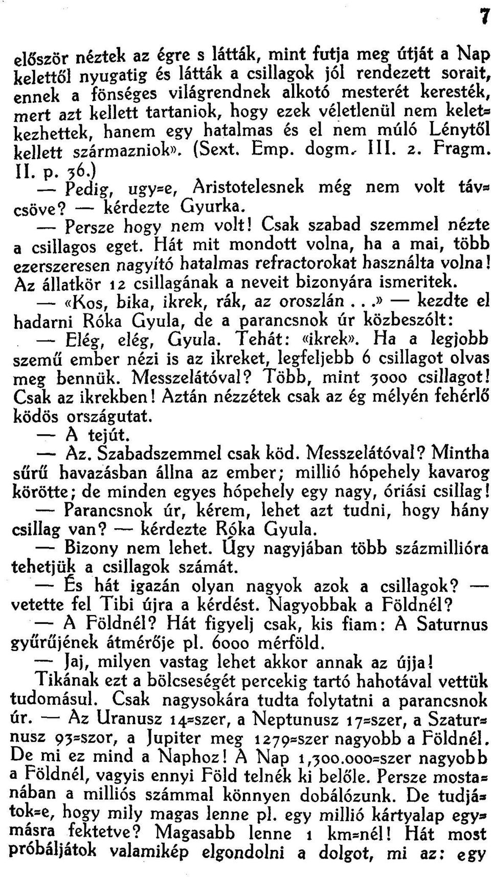 ) - Pedig, ugv-e, Aristotelesnek még nem volt táv= csöve? - kérdezte Gyurka. - Persze hogy nem volt! Csak szabad szemmel nézte a csillagos eget.