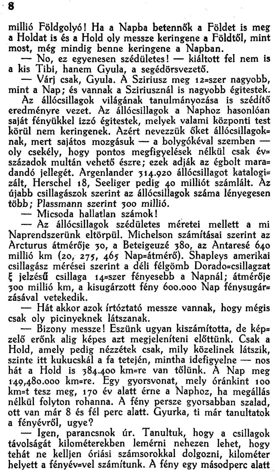 Az állócsillagok világának tanulmányozása is szédítő eredményre vezet. Az állócsillagok a Naphoz hasonlóan saját fényükkel izzó égitestek, melyek valami központi test körül nem keringenek.