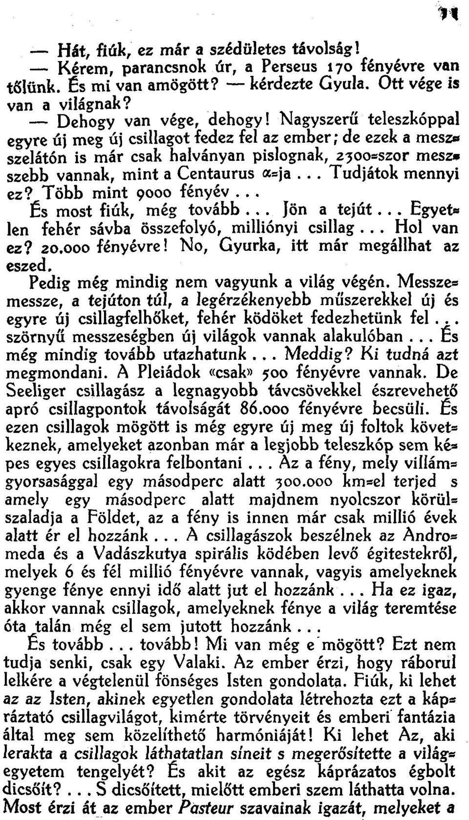 Több mint 9000 fényév... ts most fíúk, még tovább... Jön a tejút Egyet.. len fehér sávba összefolyó, milliónyi csillag Hol van ez? 20.000 fényévre! No, Gyurka, itt már megállhat az eszed.