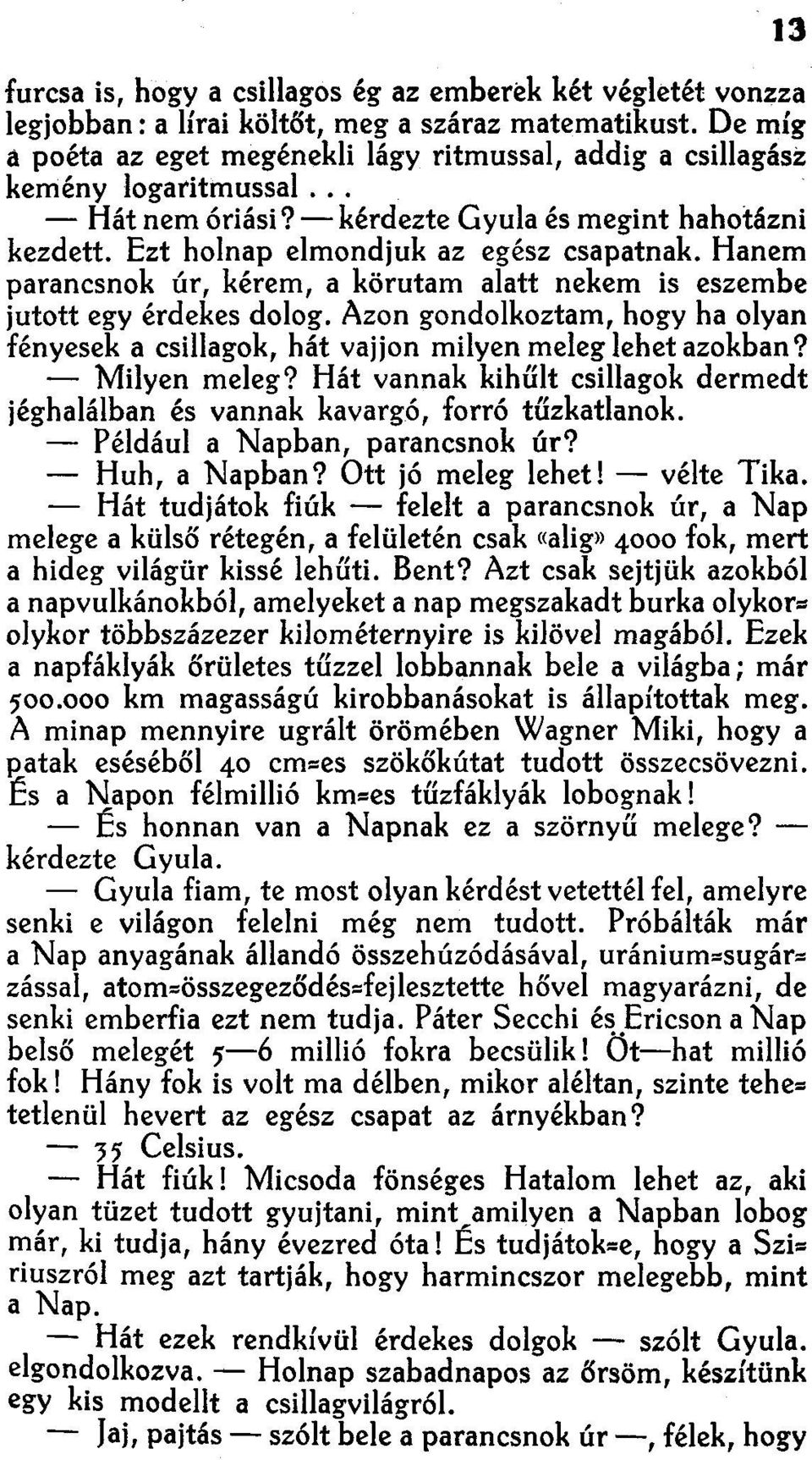 Hanem parancsnok úr, kérem, a körutarn alatt nekem is eszembe jutott egy érdekes dolog. Azon gondolkoztam, hogy ha olyan fényesek a csillagok, hát vajjon milyen meleg lehet azokban? - Mílyen meleg?