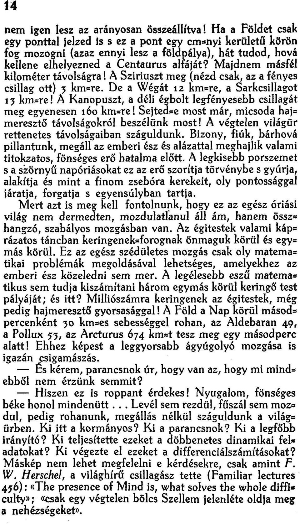 A Sziriuszt meg (nézd csak, az a fényes csillag ott) J km-re. De a Wégát 12 km-re, a Sarkcsillagot 1J km-re l A Kanopuszt, a déli égbolt legfényesebb csillagát meg egyenesen 160 km-re!