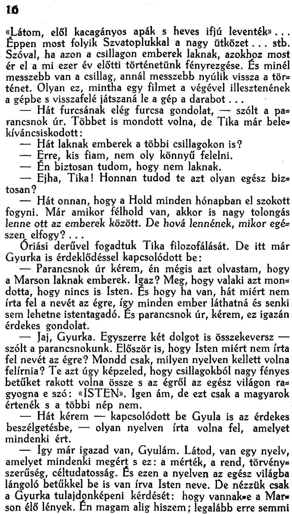 Olyan ez, mintha egy filmet a végével illesztenének a gépbe s visszafelé játszaná le a gép a darabot... - Hát furcsának elég furcsa gondolat, - szólt a pa«ranesnek úr.