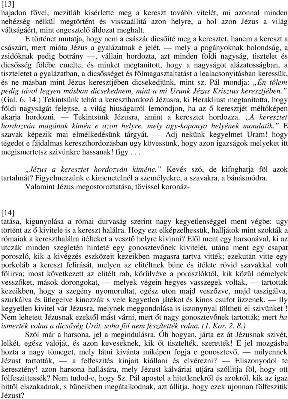 E történet mutatja, hogy nem a császár dicsőité meg a keresztet, hanem a kereszt a császárt, mert mióta Jézus a gyalázatnak e jelét, mely a pogányoknak bolondság, a zsidóknak pedig botrány, vállain