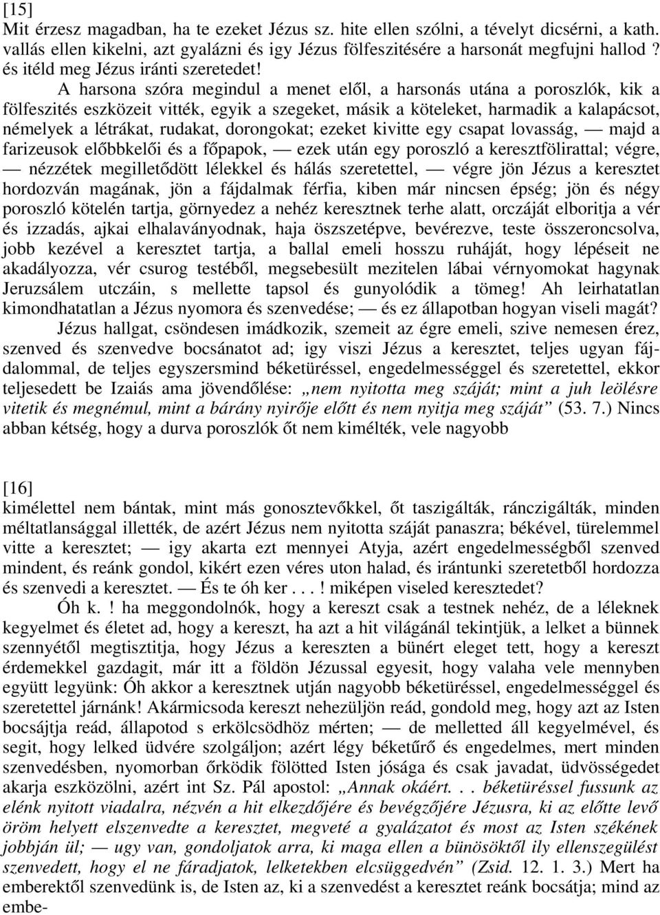 A harsona szóra megindul a menet elől, a harsonás utána a poroszlók, kik a fölfeszités eszközeit vitték, egyik a szegeket, másik a köteleket, harmadik a kalapácsot, némelyek a létrákat, rudakat,