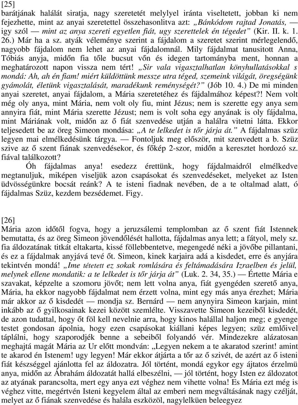 Mily fájdalmat tanusitott Anna, Tóbiás anyja, midőn fia tőle bucsut vőn és idegen tartományba ment, honnan a meghatározott napon vissza nem tért!