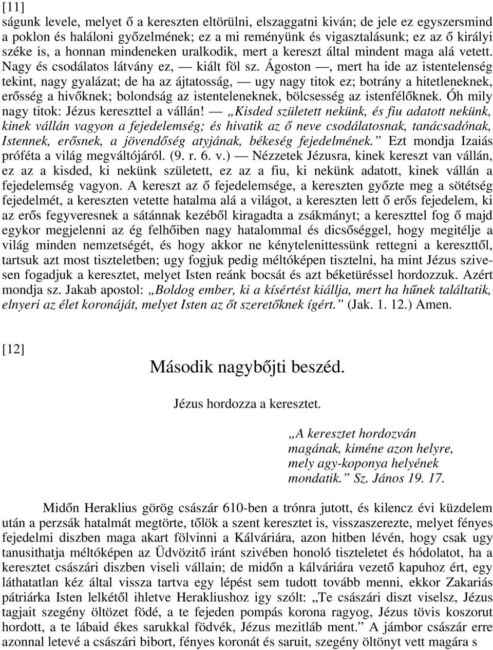 Ágoston, mert ha ide az istentelenség tekint, nagy gyalázat; de ha az ájtatosság, ugy nagy titok ez; botrány a hitetleneknek, erősség a hivőknek; bolondság az istenteleneknek, bölcsesség az