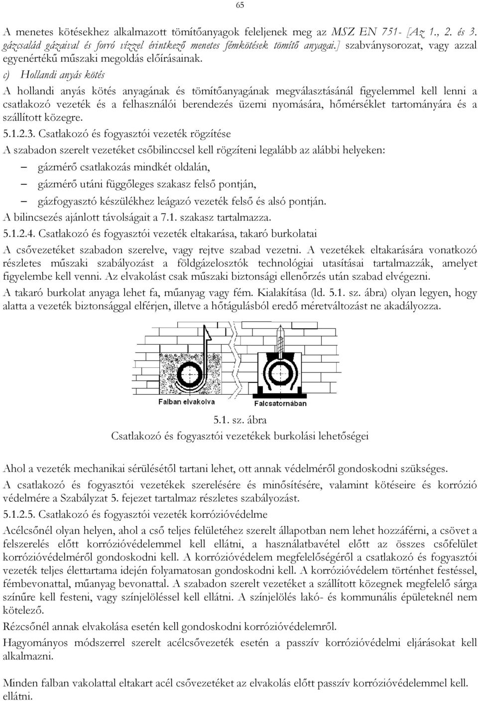 c) Hollandi anyás kötés A hollandi anyás kötés anyagának és tömítőanyagának megválasztásánál figyelemmel kell lenni a csatlakozó vezeték és a felhasználói berendezés üzemi nyomására, hőmérséklet