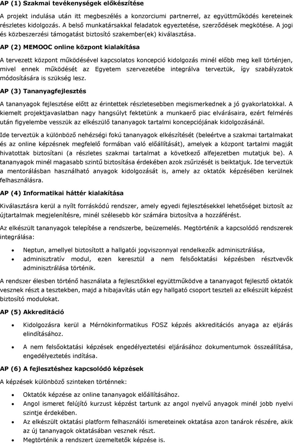 AP (2) MEMOOC online központ kialakítása A tervezett központ működésével kapcsolatos koncepció kidolgozás minél előbb meg kell történjen, mivel ennek működését az Egyetem szervezetébe integrálva