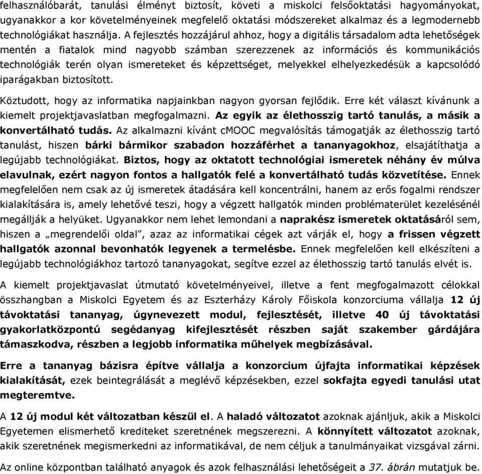 A fejlesztés hozzájárul ahhoz, hogy a digitális társadalom adta lehetőségek mentén a fiatalok mind nagyobb számban szerezzenek az információs és kommunikációs technológiák terén olyan ismereteket és