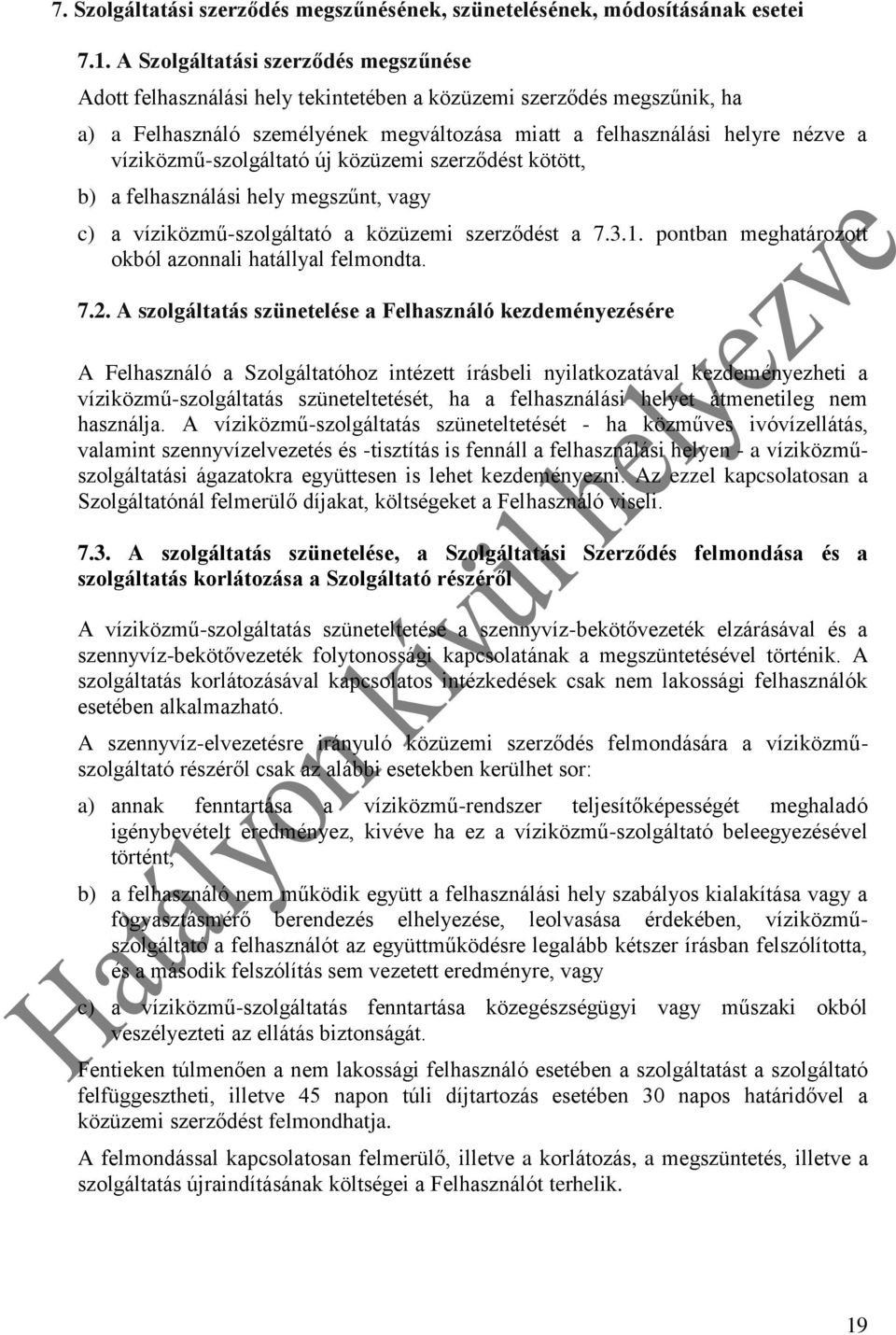 víziközmű-szolgáltató új közüzemi szerződést kötött, b) a felhasználási hely megszűnt, vagy c) a víziközmű-szolgáltató a közüzemi szerződést a 7.3.1.