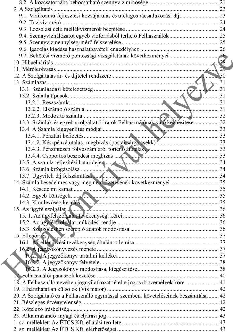 Bekötési vízmérő pontossági vizsgálatának következményei... 26 10. Hibaelhárítás... 28 11. Mérőleolvasás... 29 12. A Szolgáltatás ár- és díjtétel rendszere... 30 13. Számlázás... 31 13.1. Számlaadási kötelezettség.