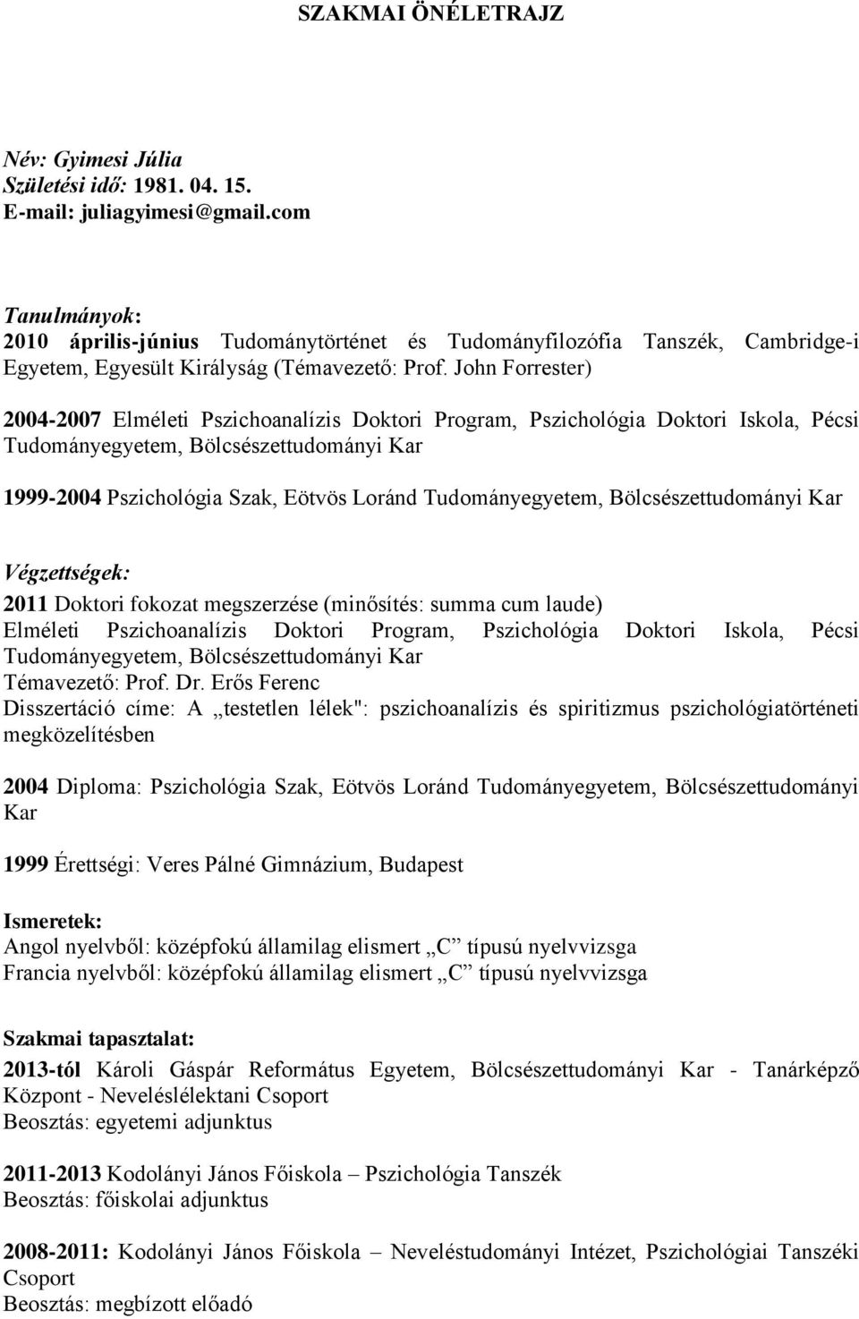 John Forrester) 2004-2007 Elméleti Pszichoanalízis Doktori Program, Pszichológia Doktori Iskola, Pécsi Tudományegyetem, Bölcsészettudományi Kar 1999-2004 Pszichológia Szak, Eötvös Loránd