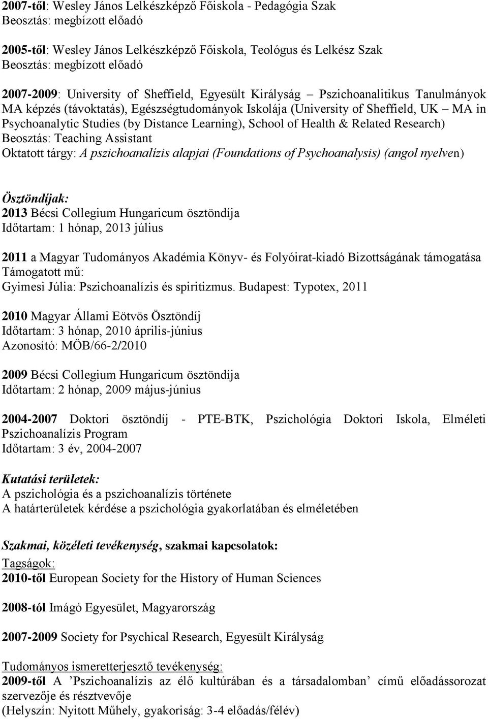 Learning), School of Health & Related Research) Beosztás: Teaching Assistant Oktatott tárgy: A pszichoanalízis alapjai (Foundations of Psychoanalysis) (angol nyelven) Ösztöndíjak: 2013 Bécsi