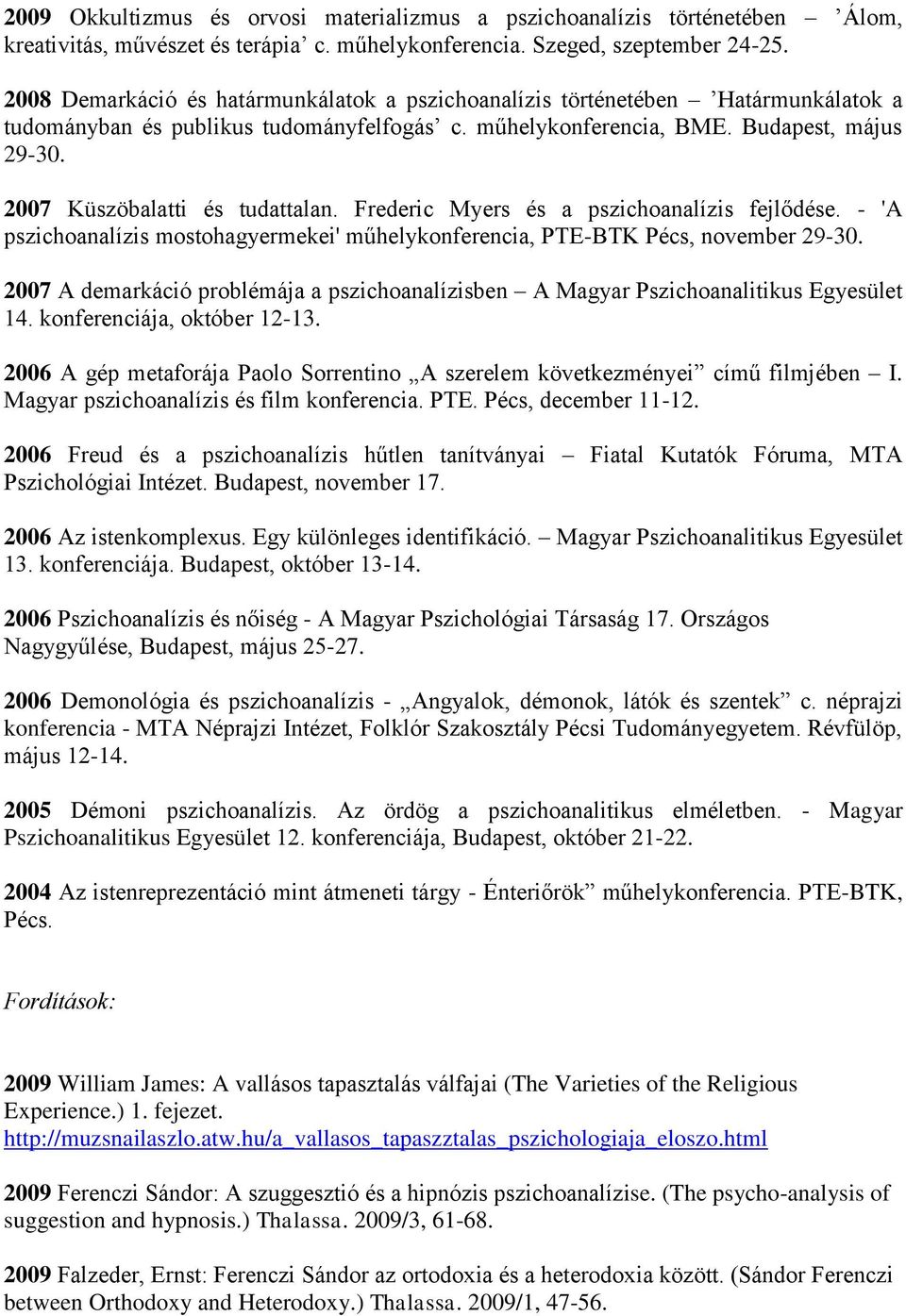 2007 Küszöbalatti és tudattalan. Frederic Myers és a pszichoanalízis fejlődése. - 'A pszichoanalízis mostohagyermekei' műhelykonferencia, PTE-BTK Pécs, november 29-30.