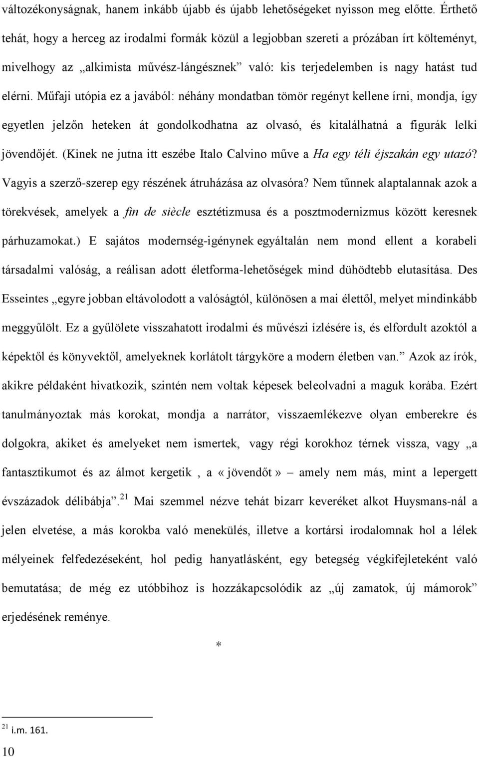 Műfaji utópia ez a javából: néhány mondatban tömör regényt kellene írni, mondja, így egyetlen jelzőn heteken át gondolkodhatna az olvasó, és kitalálhatná a figurák lelki jövendőjét.