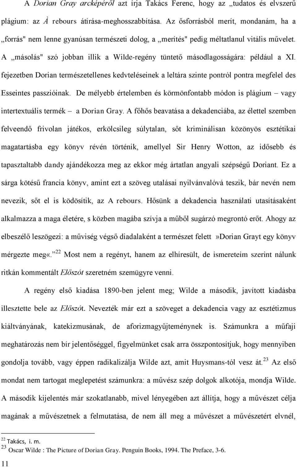 A másolás" szó jobban illik a Wilde-regény tüntető másodlagosságára: például a XI. fejezetben Dorian természetellenes kedvteléseinek a leltára szinte pontról pontra megfelel des Esseintes passzióinak.