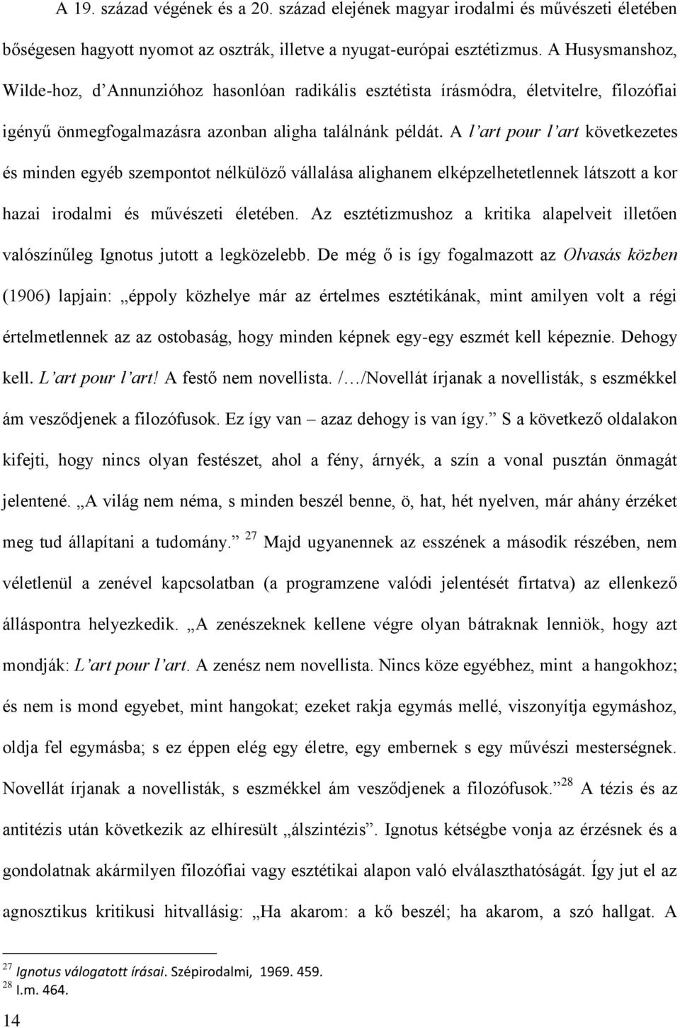 A l art pour l art következetes és minden egyéb szempontot nélkülöző vállalása alighanem elképzelhetetlennek látszott a kor hazai irodalmi és művészeti életében.