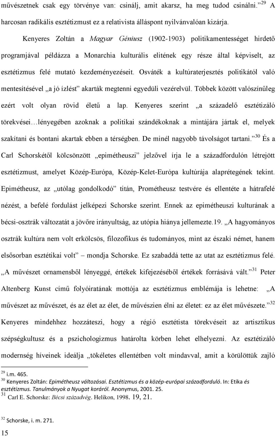 Osváték a kultúraterjesztés politikától való mentesítésével a jó ízlést akarták megtenni egyedüli vezérelvül. Többek között valószínűleg ezért volt olyan rövid életű a lap.