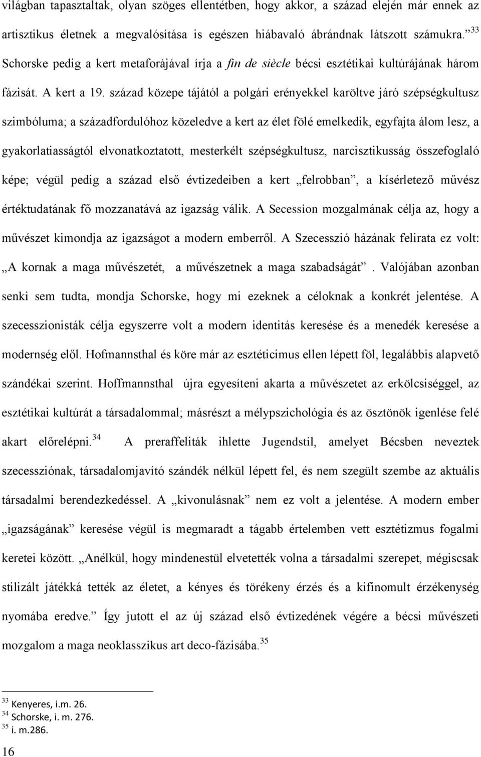 század közepe tájától a polgári erényekkel karöltve járó szépségkultusz szimbóluma; a századfordulóhoz közeledve a kert az élet fölé emelkedik, egyfajta álom lesz, a gyakorlatiasságtól