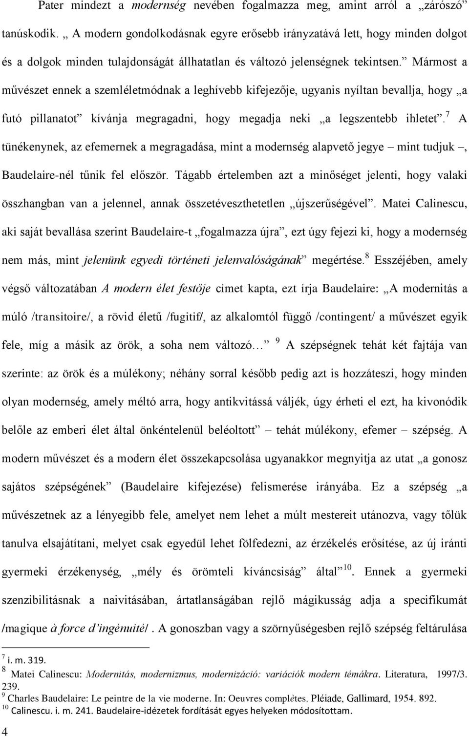 Mármost a művészet ennek a szemléletmódnak a leghívebb kifejezője, ugyanis nyíltan bevallja, hogy a futó pillanatot kívánja megragadni, hogy megadja neki a legszentebb ihletet.